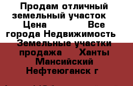 Продам отличный земельный участок  › Цена ­ 90 000 - Все города Недвижимость » Земельные участки продажа   . Ханты-Мансийский,Нефтеюганск г.